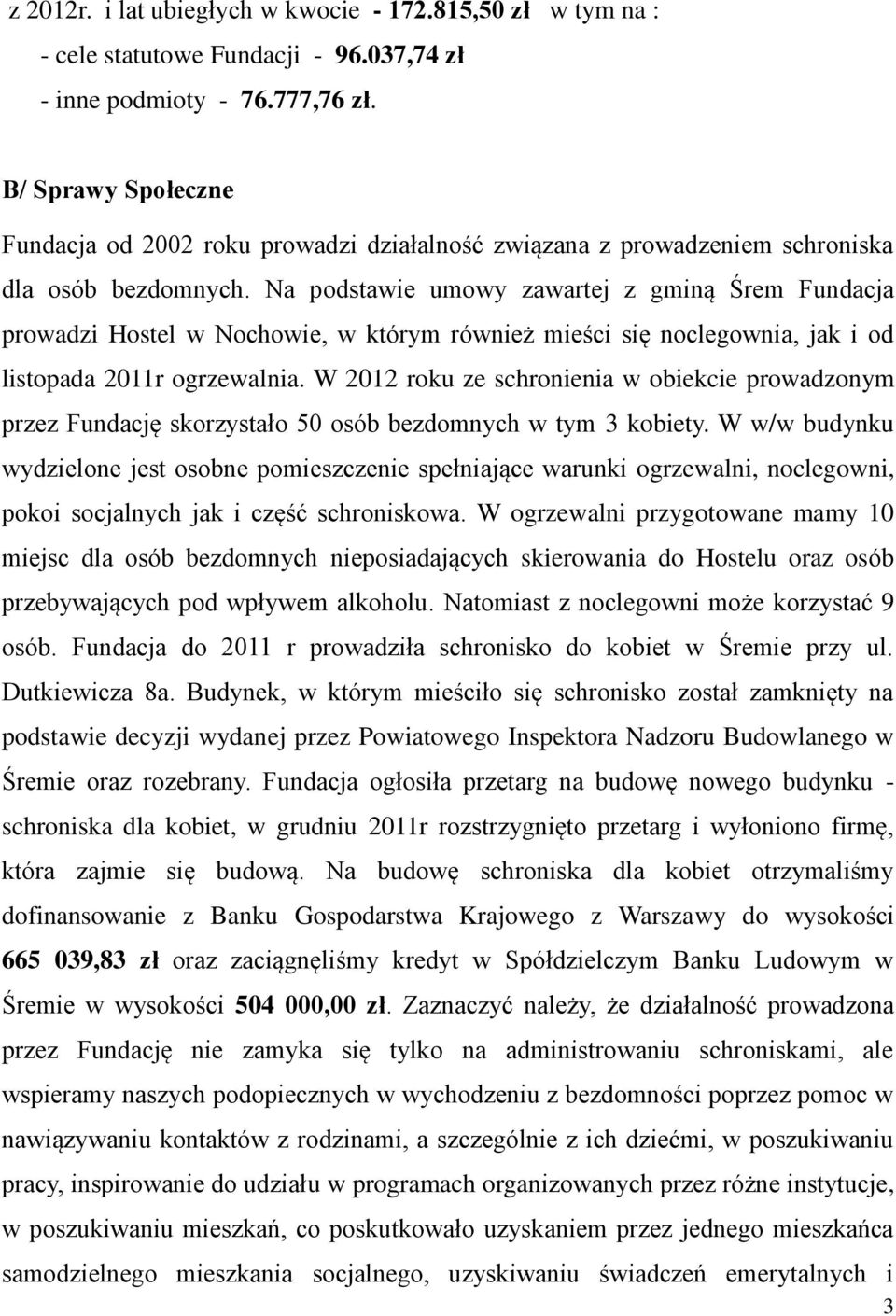 Na podstawie umowy zawartej z gminą Śrem Fundacja prowadzi Hostel w Nochowie, w którym również mieści się noclegownia, jak i od listopada 2011r ogrzewalnia.