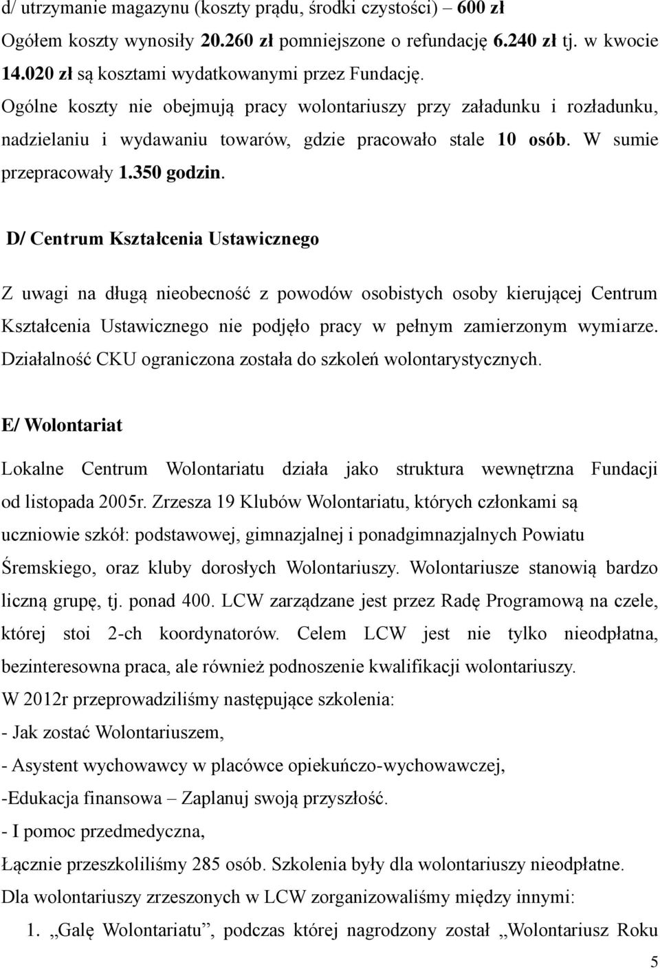 D/ Centrum Kształcenia Ustawicznego Z uwagi na długą nieobecność z powodów osobistych osoby kierującej Centrum Kształcenia Ustawicznego nie podjęło pracy w pełnym zamierzonym wymiarze.