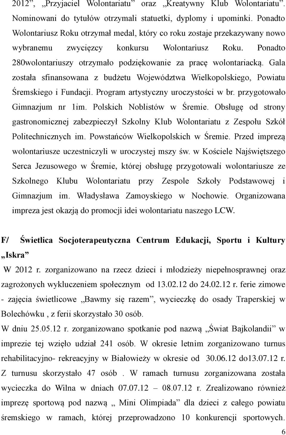 Ponadto 280wolontariuszy otrzymało podziękowanie za pracę wolontariacką. Gala została sfinansowana z budżetu Województwa Wielkopolskiego, Powiatu Śremskiego i Fundacji.