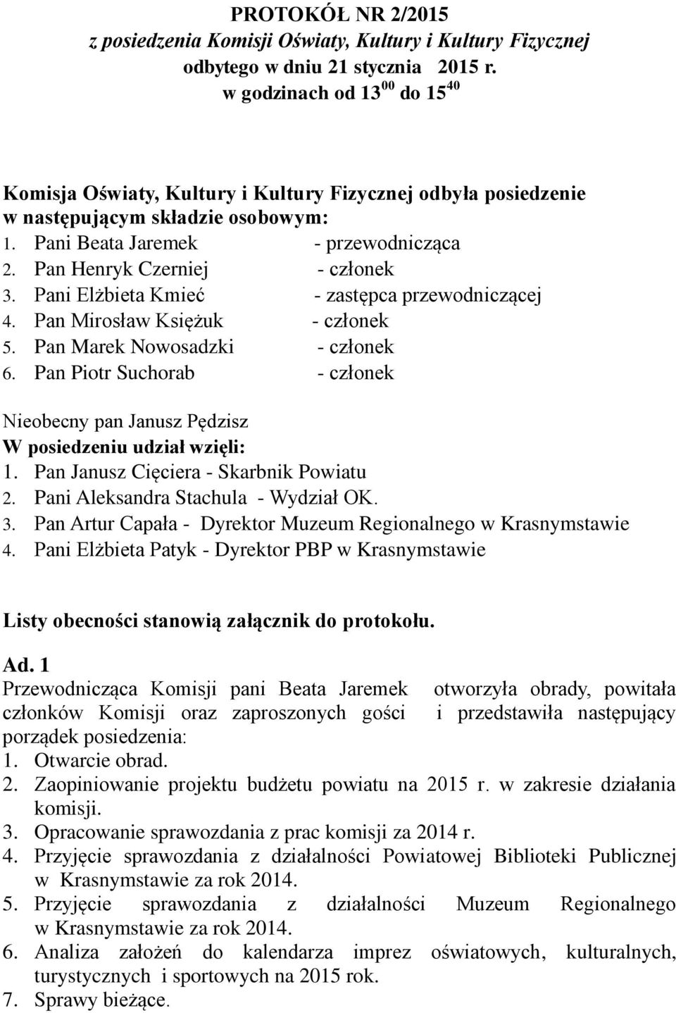 Pan Henryk Czerniej - członek 3. Pani Elżbieta Kmieć - zastępca przewodniczącej 4. Pan Mirosław Księżuk - członek 5. Pan Marek Nowosadzki - członek 6.