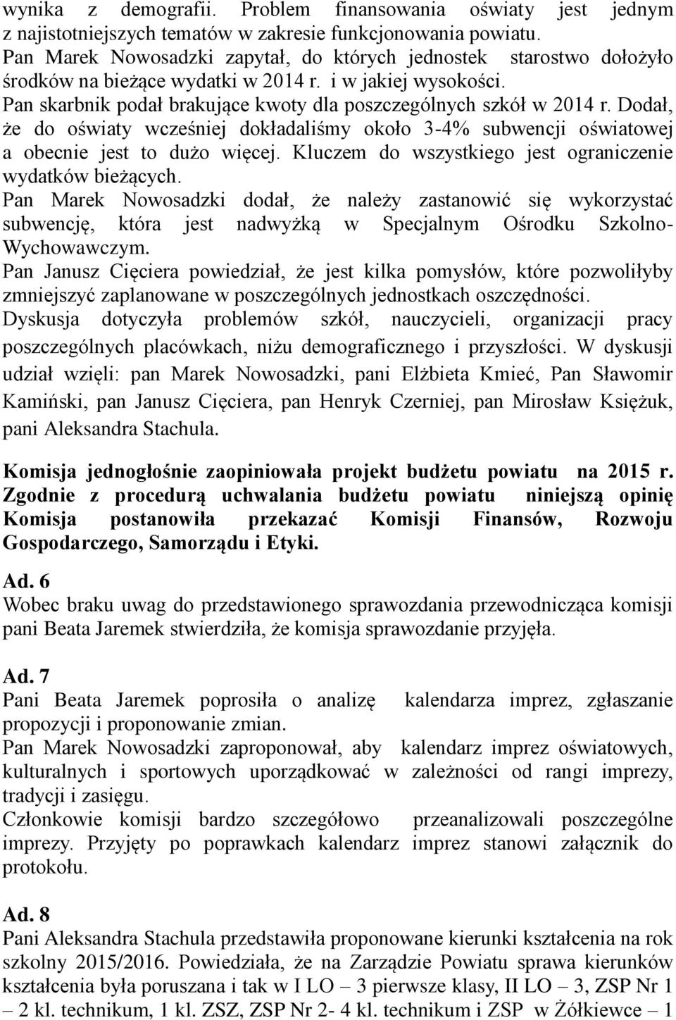 Dodał, że do oświaty wcześniej dokładaliśmy około 3-4% subwencji oświatowej a obecnie jest to dużo więcej. Kluczem do wszystkiego jest ograniczenie wydatków bieżących.