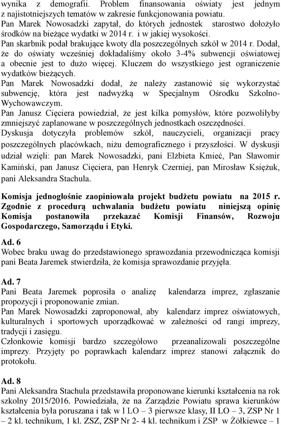 Dodał, że do oświaty wcześniej dokładaliśmy około 3-4% subwencji oświatowej a obecnie jest to dużo więcej. Kluczem do wszystkiego jest ograniczenie wydatków bieżących.