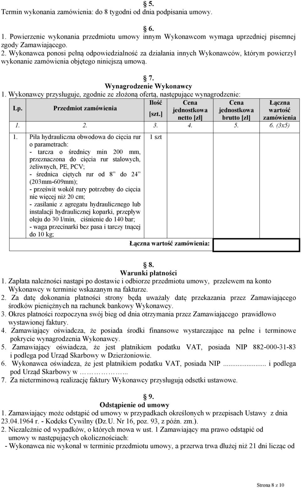 Wykonawcy przysługuje, zgodnie ze złożoną ofertą, następujące wynagrodzenie: Ilość Cena Cena Łączna Lp. Przedmiot zamówienia jednostkowa jednostkowa wartość [szt.] netto [zł] brutto [zł] zamówienia 1.