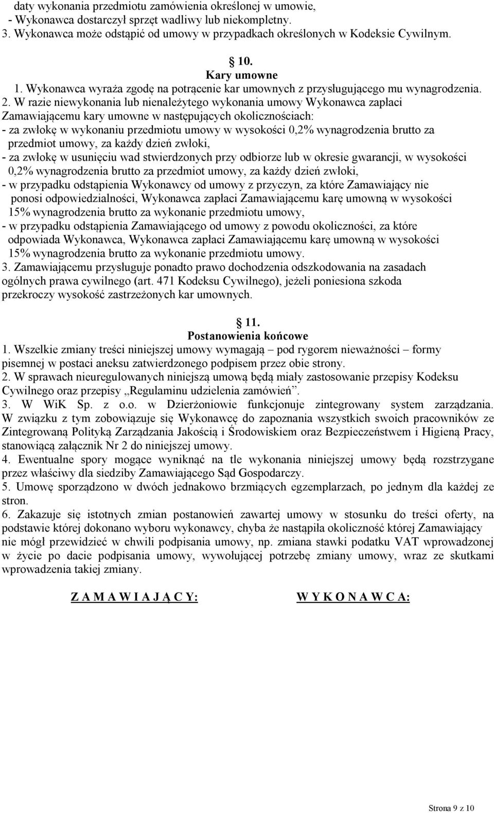 W razie niewykonania lub nienależytego wykonania umowy Wykonawca zapłaci Zamawiającemu kary umowne w następujących okolicznościach: - za zwłokę w wykonaniu przedmiotu umowy w wysokości 0,2%