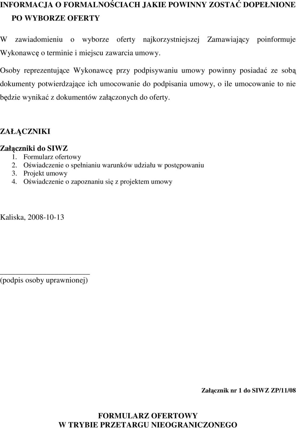 Osoby reprezentujące Wykonawcę przy podpisywaniu umowy powinny posiadać ze sobą dokumenty potwierdzające ich umocowanie do podpisania umowy, o ile umocowanie to nie będzie wynikać z