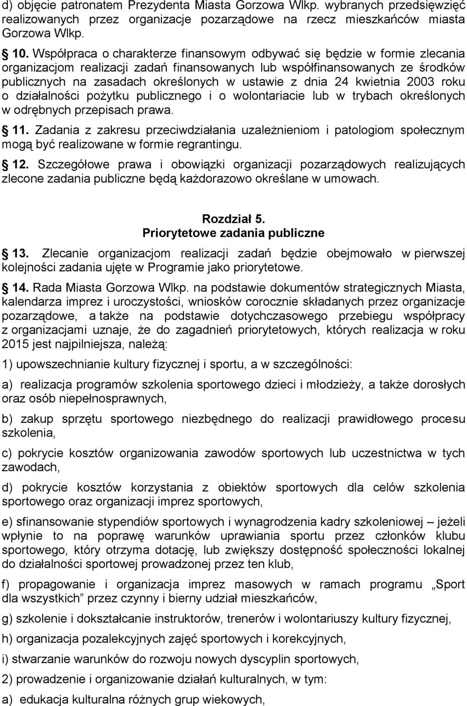 dnia 24 kwietnia 2003 roku o działalności pożytku publicznego i o wolontariacie lub w trybach określonych w odrębnych przepisach prawa. 11.