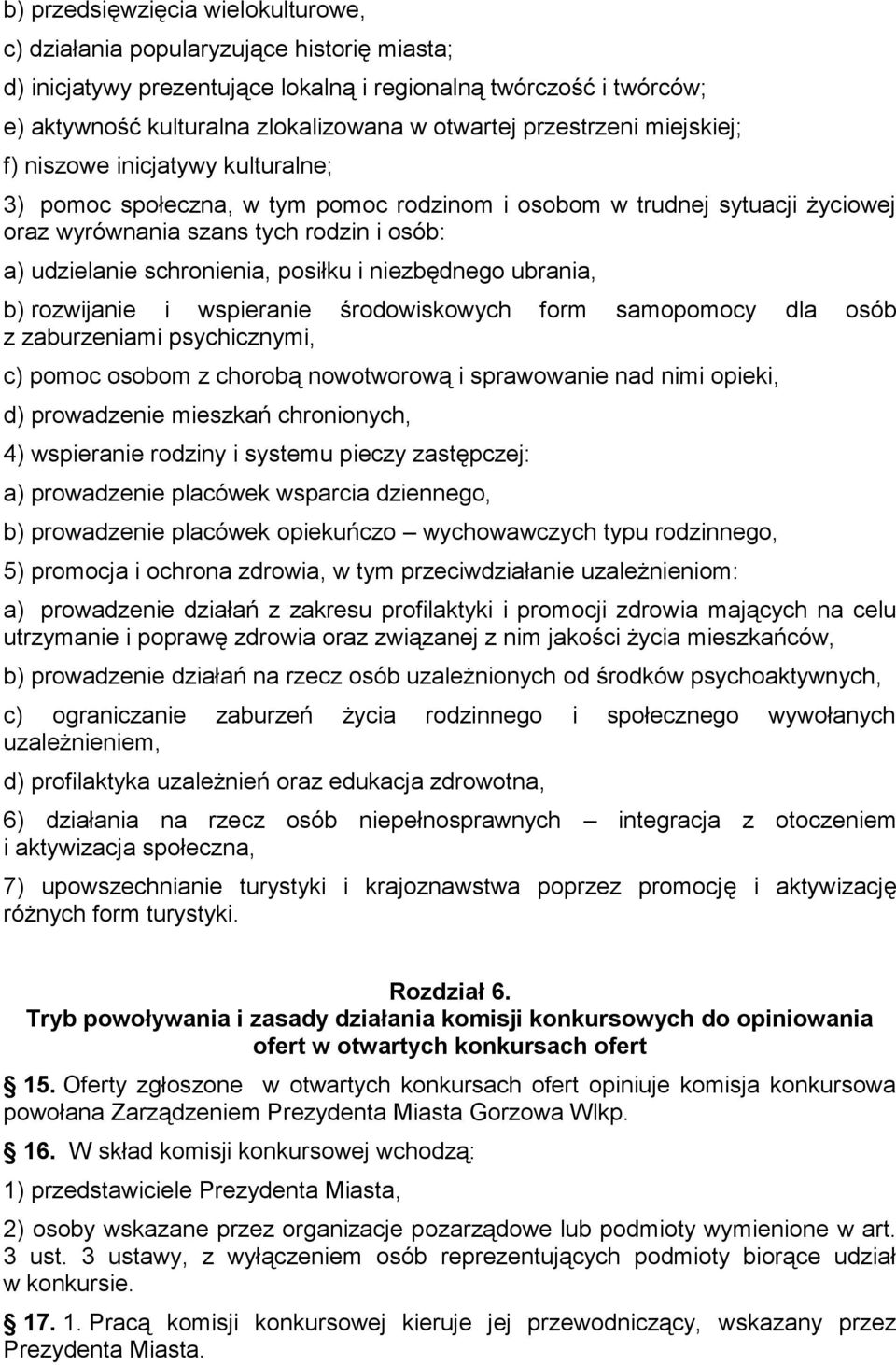 schronienia, posiłku i niezbędnego ubrania, b) rozwijanie i wspieranie środowiskowych form samopomocy dla osób z zaburzeniami psychicznymi, c) pomoc osobom z chorobą nowotworową i sprawowanie nad
