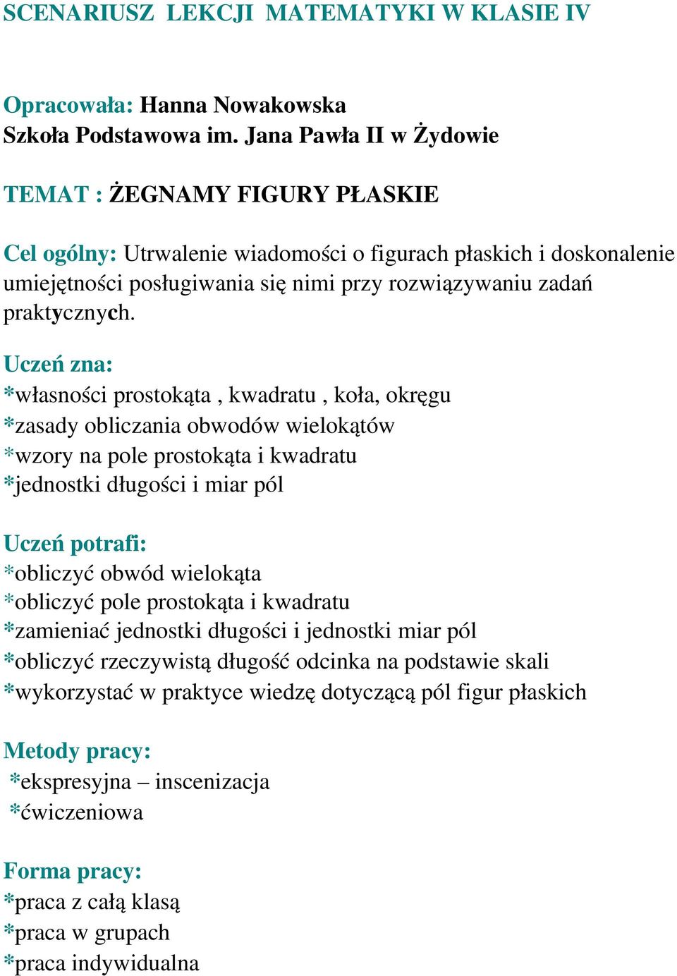 Uczeń zna: *własności prostokąta, kwadratu, koła, okręgu *zasady obliczania obwodów wielokątów *wzory na pole prostokąta i kwadratu *jednostki długości i miar pól Uczeń potrafi: *obliczyć obwód