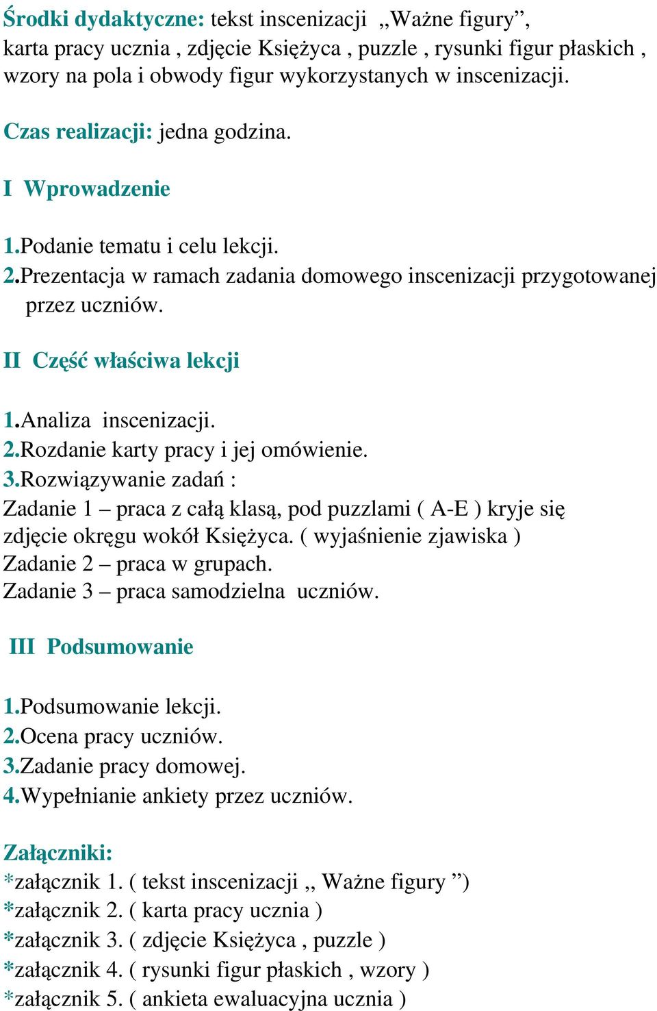 Analiza inscenizacji. 2.Rozdanie karty pracy i jej omówienie. 3.Rozwiązywanie zadań : Zadanie 1 praca z całą klasą, pod puzzlami ( A E ) kryje się zdjęcie okręgu wokół Księżyca.