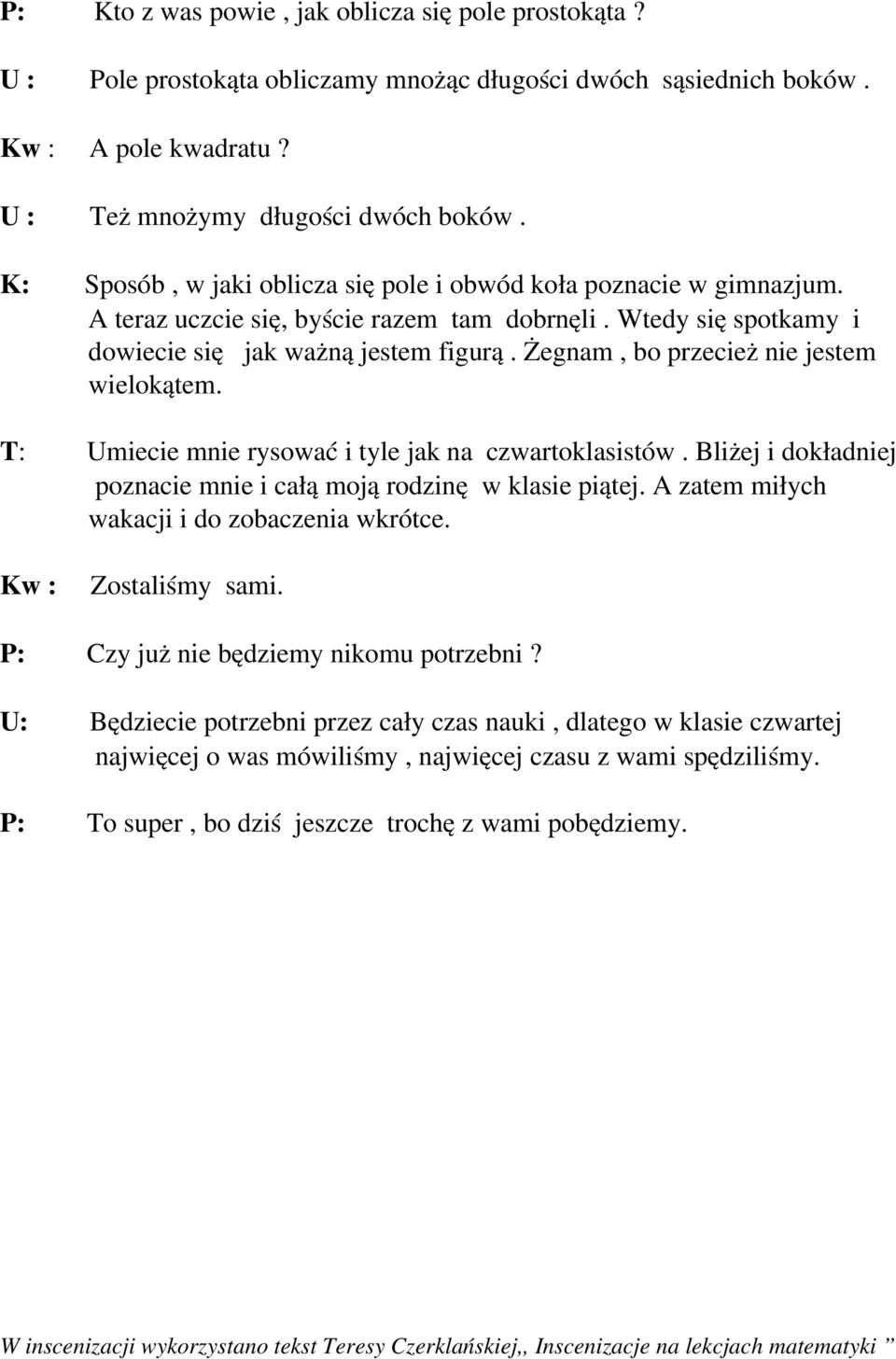 Żegnam, bo przecież nie jestem wielokątem. T: Umiecie mnie rysować i tyle jak na czwartoklasistów. Bliżej i dokładniej poznacie mnie i całą moją rodzinę w klasie piątej.