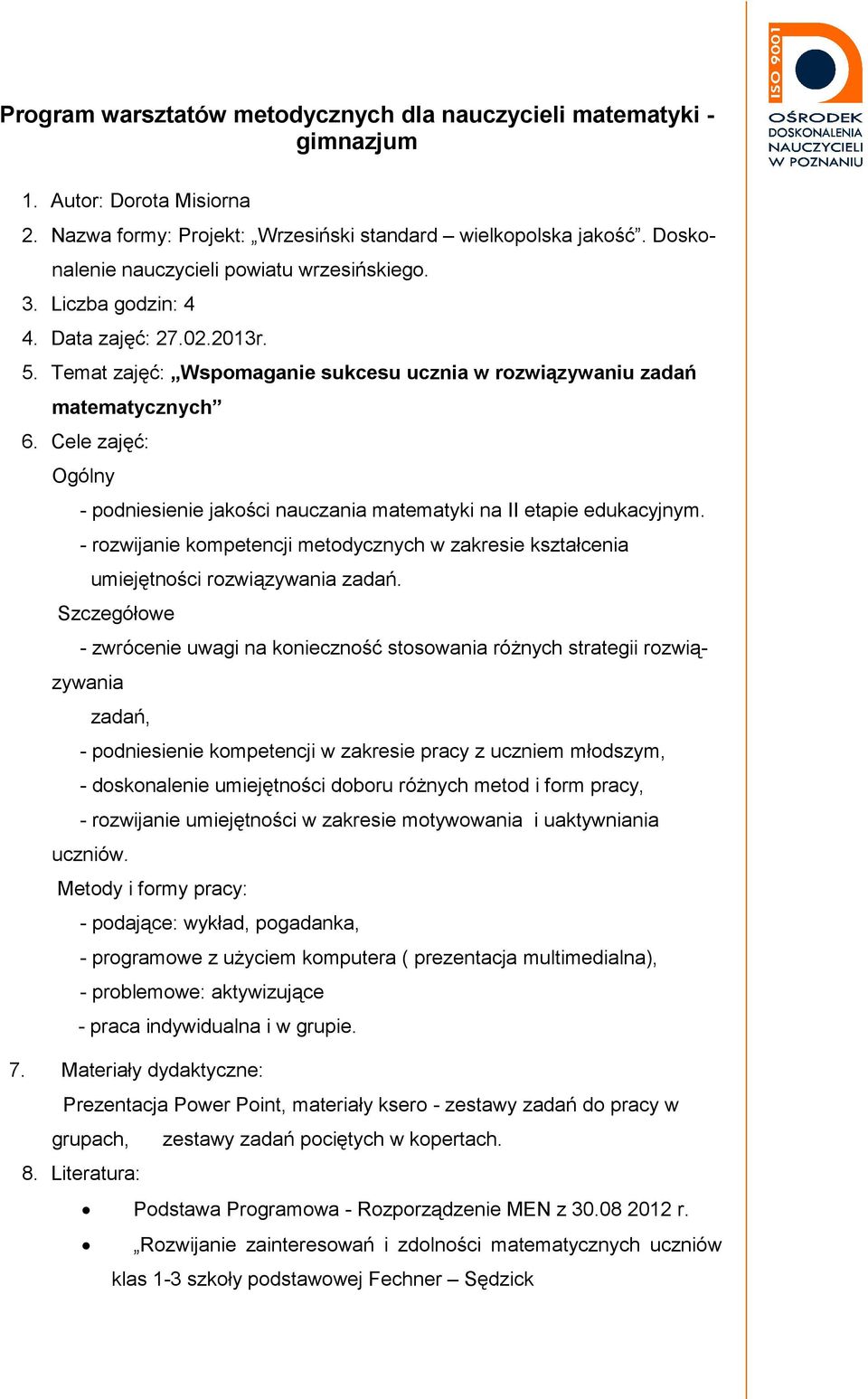 Cele zajęć: Ogólny - podniesienie jakości nauczania matematyki na II etapie edukacyjnym. - rozwijanie kompetencji metodycznych w zakresie kształcenia umiejętności rozwiązywania zadań.