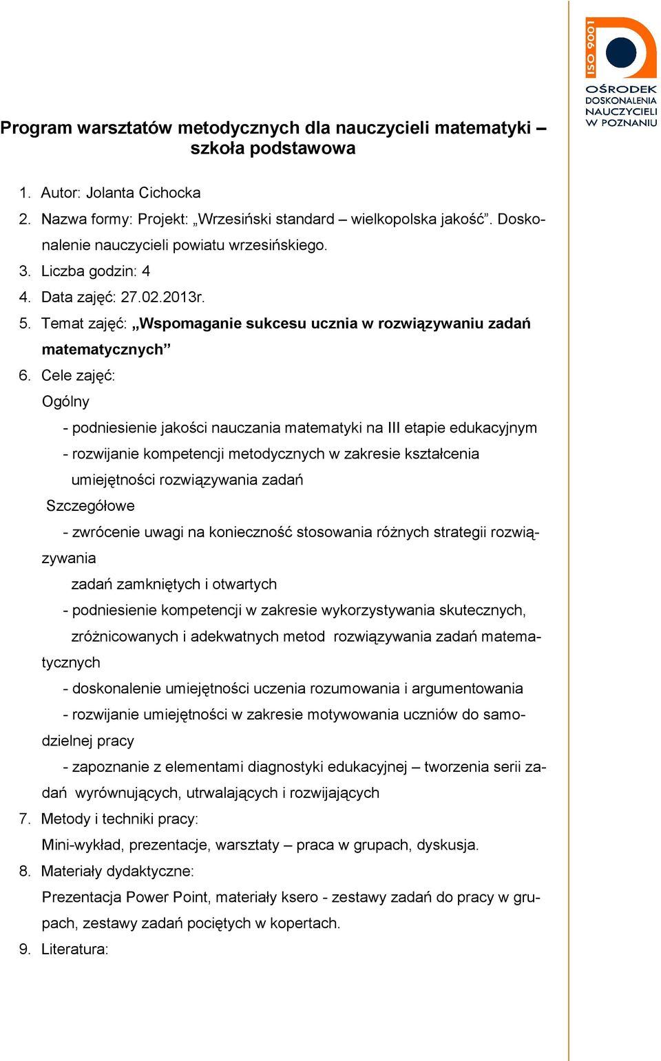 Cele zajęć: Ogólny - podniesienie jakości nauczania matematyki na III etapie edukacyjnym - rozwijanie kompetencji metodycznych w zakresie kształcenia umiejętności rozwiązywania zadań Szczegółowe -