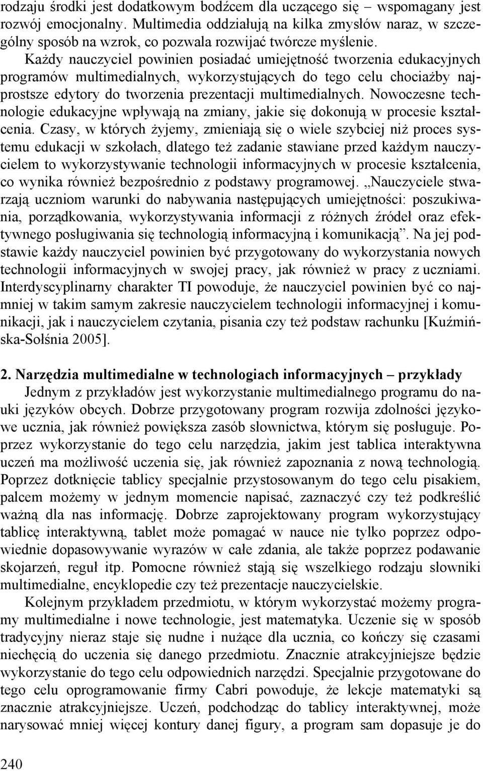 Każdy nauczyciel powinien posiadać umiejętność tworzenia edukacyjnych programów multimedialnych, wykorzystujących do tego celu chociażby najprostsze edytory do tworzenia prezentacji multimedialnych.