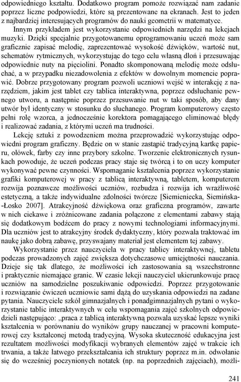 Dzięki specjalnie przygotowanemu oprogramowaniu uczeń może sam graficznie zapisać melodię, zaprezentować wysokość dźwięków, wartość nut, schematów rytmicznych, wykorzystując do tego celu własną dłoń