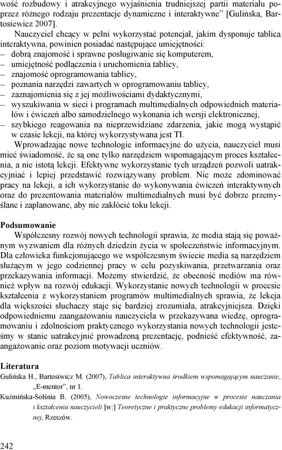 podłączenia i uruchomienia tablicy, znajomość oprogramowania tablicy, poznania narzędzi zawartych w oprogramowaniu tablicy, zaznajomienia się z jej możliwościami dydaktycznymi, wyszukiwania w sieci i