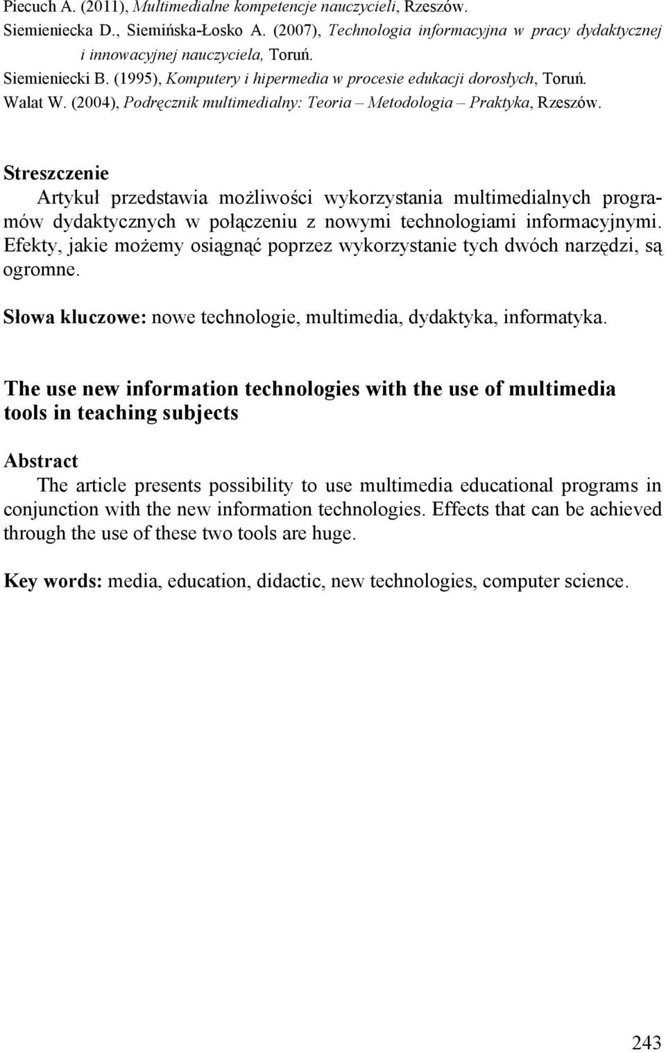 Streszczenie Artykuł przedstawia możliwości wykorzystania multimedialnych programów dydaktycznych w połączeniu z nowymi technologiami informacyjnymi.