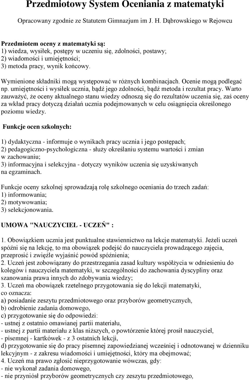 Wymienione składniki mogą występować w różnych kombinacjach. Ocenie mogą podlegać np. umiejętności i wysiłek ucznia, bądź jego zdolności, bądź metoda i rezultat pracy.