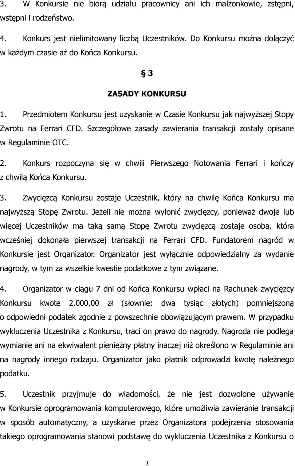 Szczegółowe zasady zawierania transakcji zostały opisane w Regulaminie OTC. 2. Konkurs rozpoczyna się w chwili Pierwszego Notowania Ferrari i kończy z chwilą Końca Konkursu. 3.