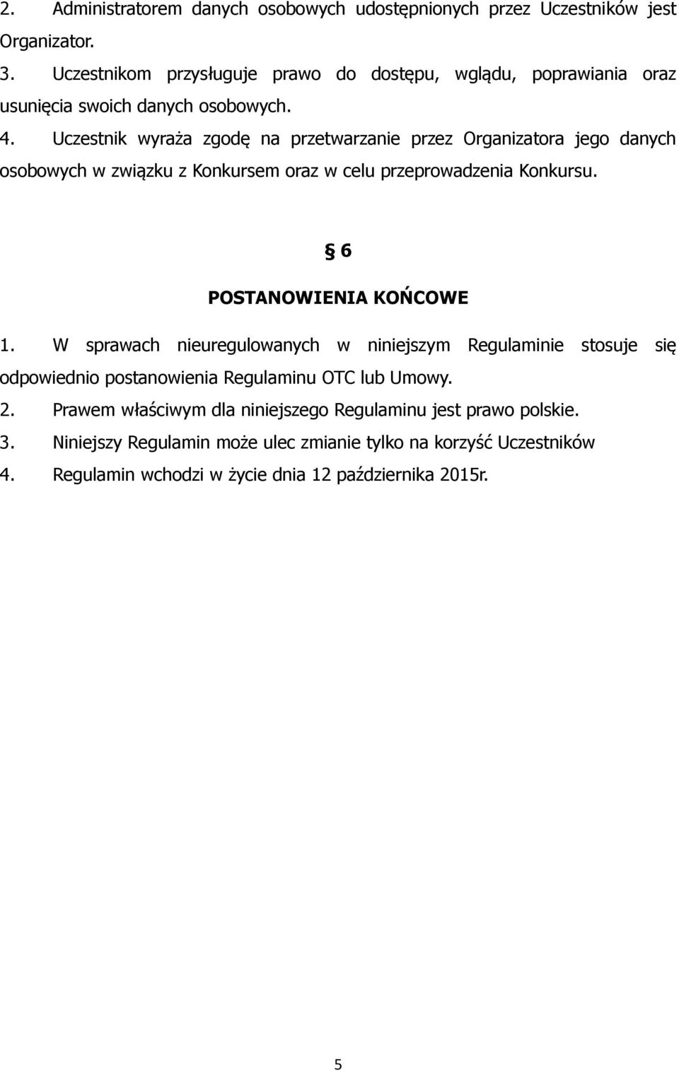 Uczestnik wyraża zgodę na przetwarzanie przez Organizatora jego danych osobowych w związku z Konkursem oraz w celu przeprowadzenia Konkursu. 6 POSTANOWIENIA KOŃCOWE 1.