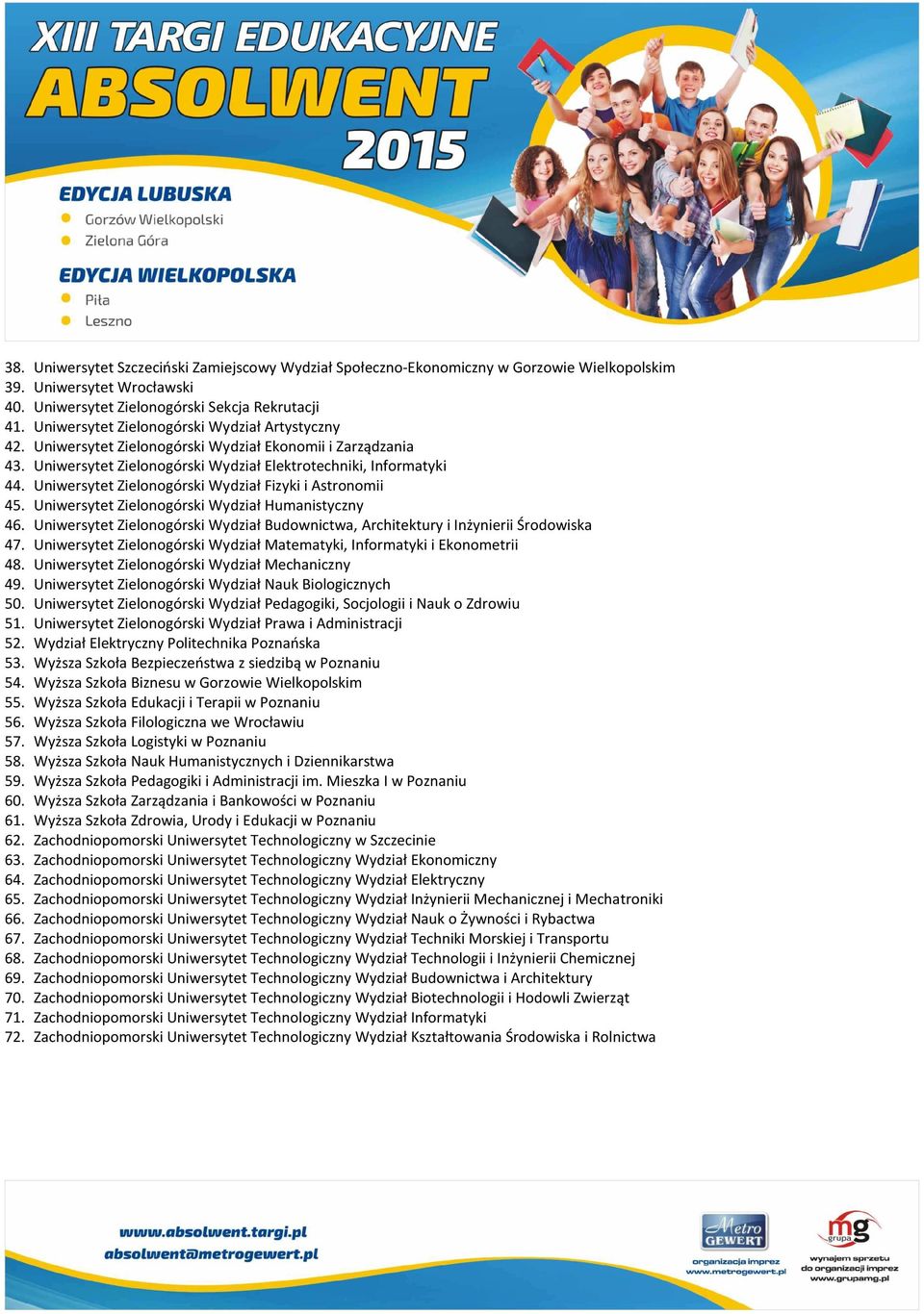 Uniwersytet Zielonogórski Wydział Fizyki i Astronomii 45. Uniwersytet Zielonogórski Wydział Humanistyczny 46. Uniwersytet Zielonogórski Wydział Budownictwa, Architektury i Inżynierii Środowiska 47.