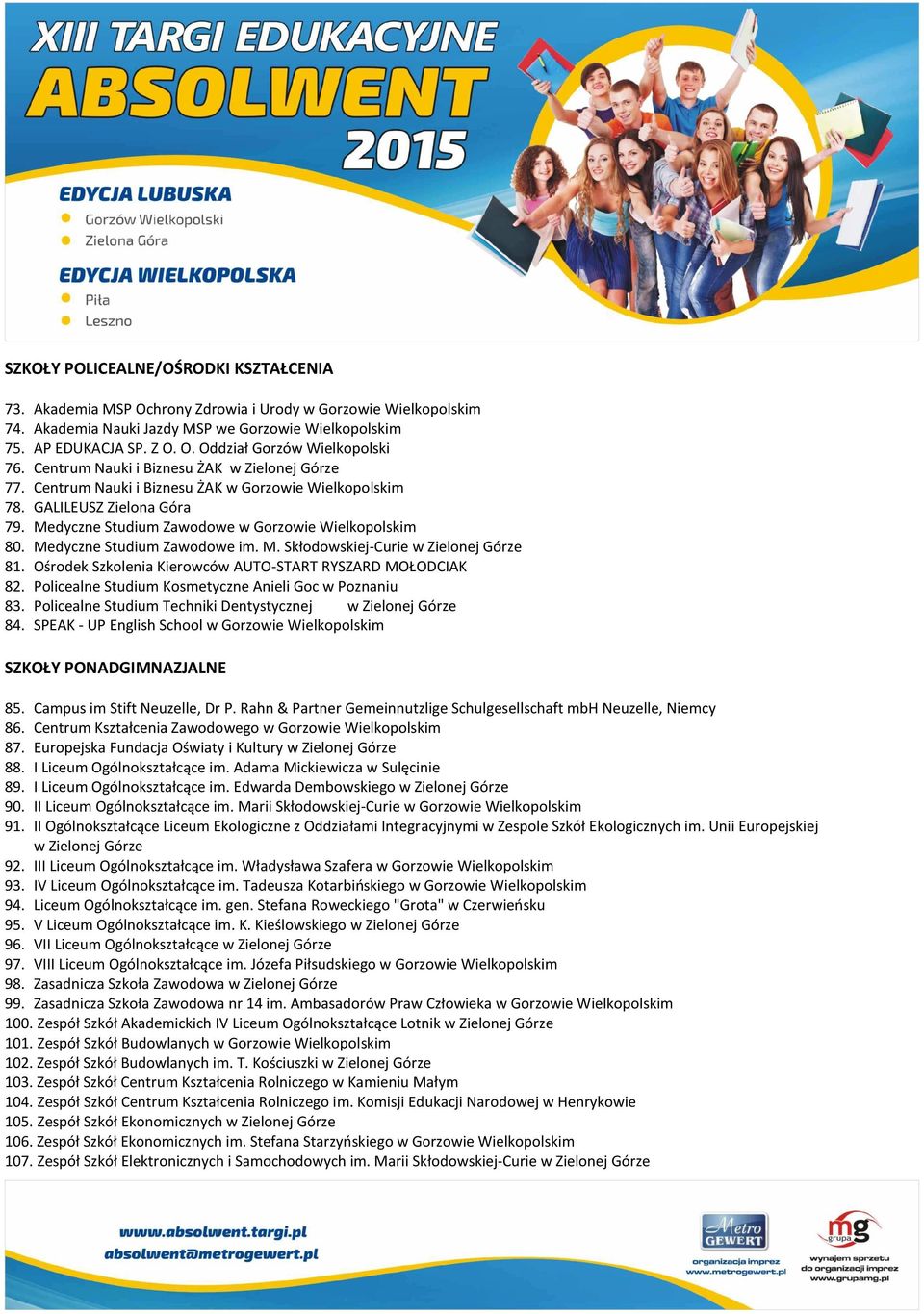 Medyczne Studium Zawodowe im. M. Skłodowskiej-Curie w Zielonej Górze 81. Ośrodek Szkolenia Kierowców AUTO-START RYSZARD MOŁODCIAK 82. Policealne Studium Kosmetyczne Anieli Goc w Poznaniu 83.