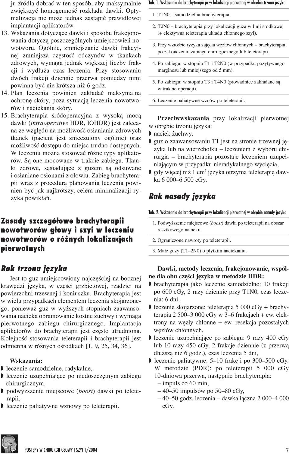 Ogólnie, zmniejszanie dawki frakcyjnej zmniejsza czêstoœæ odczynów w tkankach zdrowych, wymaga jednak wiêkszej liczby frakcji i wyd³u a czas leczenia.