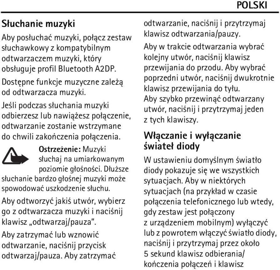 Ostrze enie: Muzyki s³uchaj na umiarkowanym poziomie g³o no ci. D³u sze s³uchanie bardzo g³o nej muzyki mo e spowodowaæ uszkodzenie s³uchu.