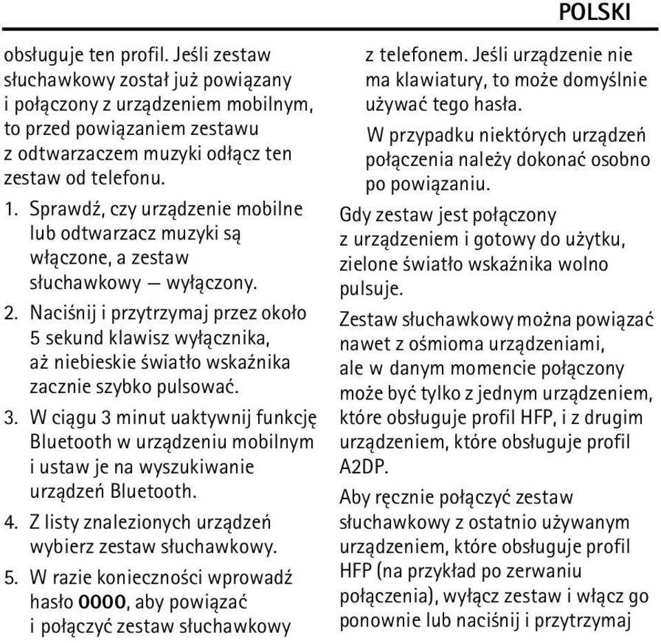 Naci nij i przytrzymaj przez oko³o 5 sekund klawisz wy³±cznika, a niebieskie wiat³o wska¼nika zacznie szybko pulsowaæ. 3.