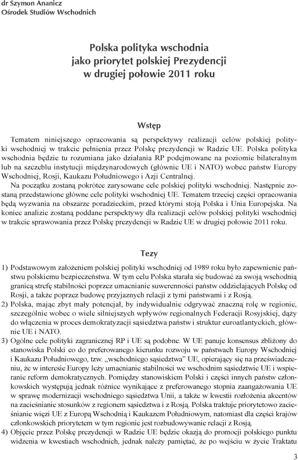 Polska polityka wschodnia będzie tu rozumiana jako działania RP podejmowane na poziomie bilateralnym lub na szczeblu instytucji międzynarodowych (głównie UE i NATO) wobec państw Europy Wschodniej,