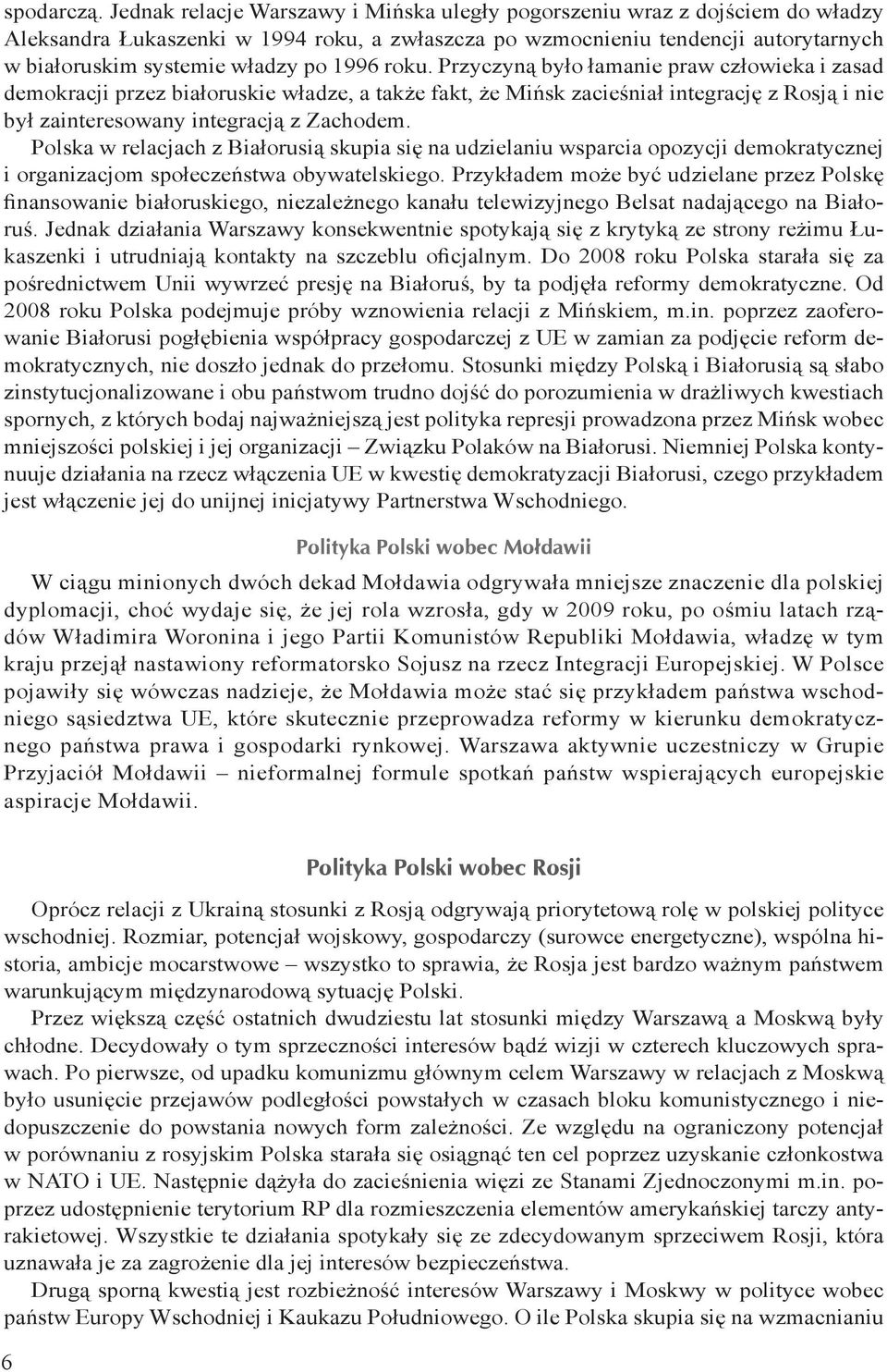 1996 roku. Przyczyną było łamanie praw człowieka i zasad demokracji przez białoruskie władze, a także fakt, że Mińsk zacieśniał integrację z Rosją i nie był zainteresowany integracją z Zachodem.