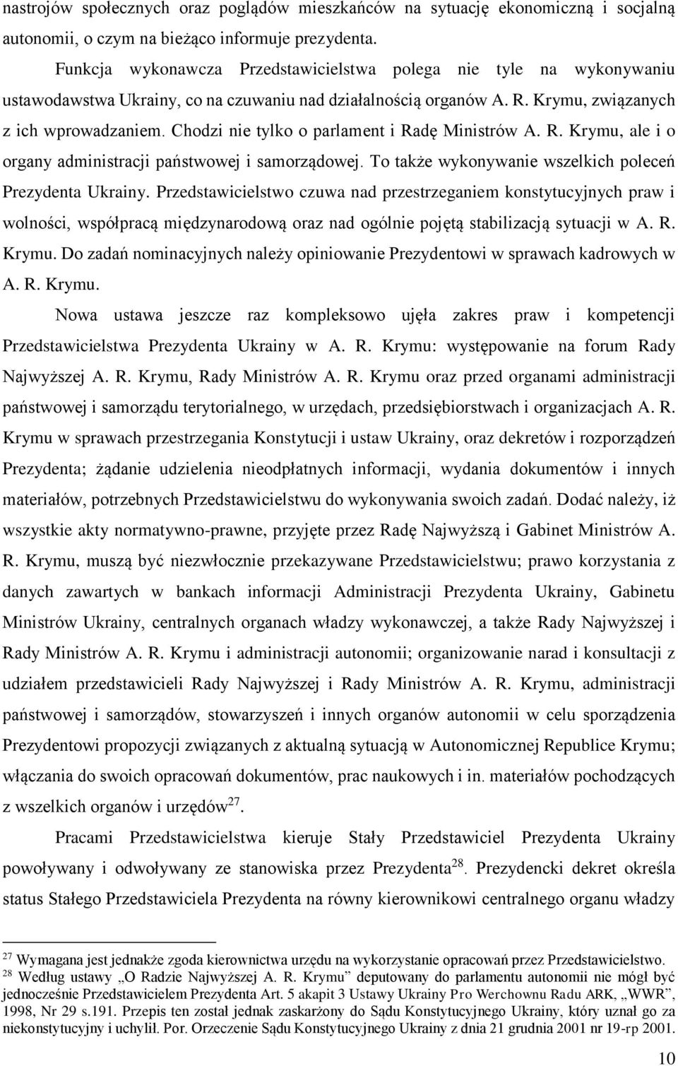 Chodzi nie tylko o parlament i Radę Ministrów A. R. Krymu, ale i o organy administracji państwowej i samorządowej. To także wykonywanie wszelkich poleceń Prezydenta Ukrainy.
