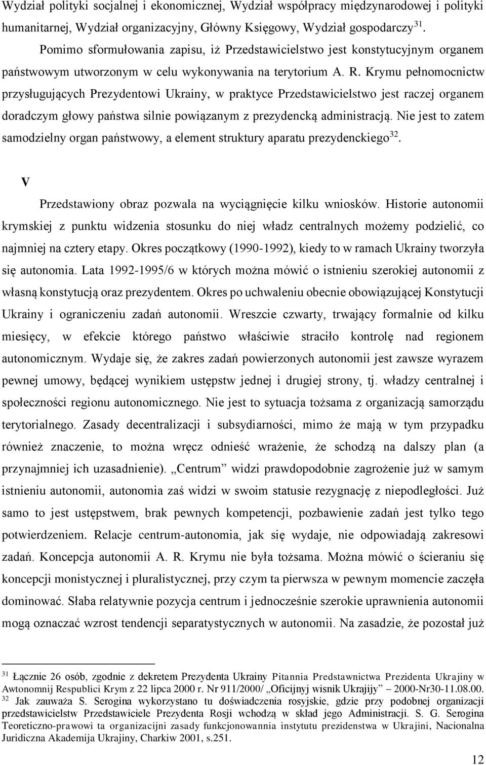 Krymu pełnomocnictw przysługujących Prezydentowi Ukrainy, w praktyce Przedstawicielstwo jest raczej organem doradczym głowy państwa silnie powiązanym z prezydencką administracją.