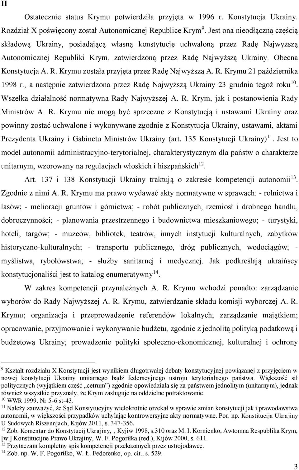 Obecna Konstytucja A. R. Krymu została przyjęta przez Radę Najwyższą A. R. Krymu 21 października 1998 r., a następnie zatwierdzona przez Radę Najwyższą Ukrainy 23 grudnia tegoż roku 10.