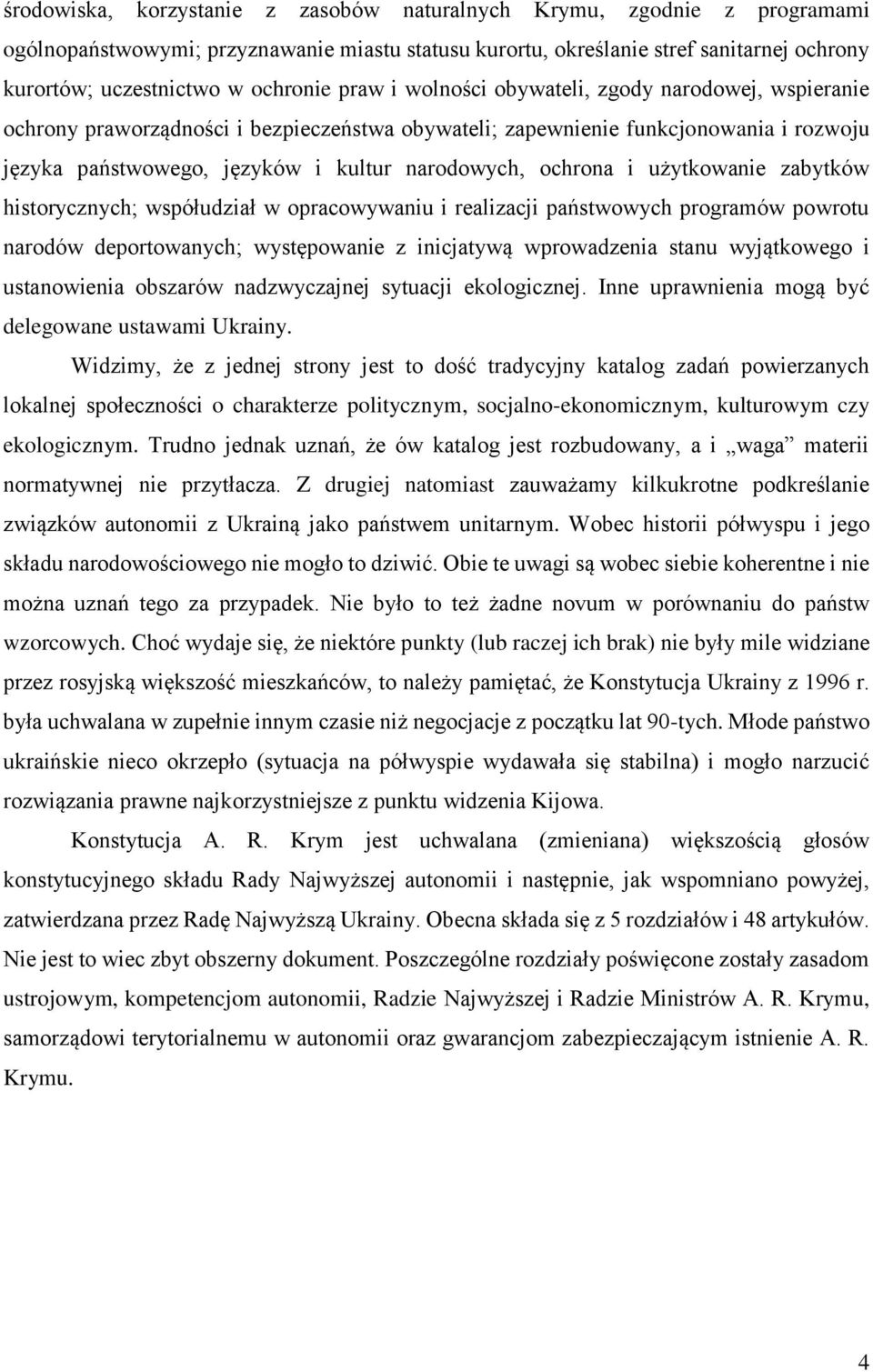 i użytkowanie zabytków historycznych; współudział w opracowywaniu i realizacji państwowych programów powrotu narodów deportowanych; występowanie z inicjatywą wprowadzenia stanu wyjątkowego i