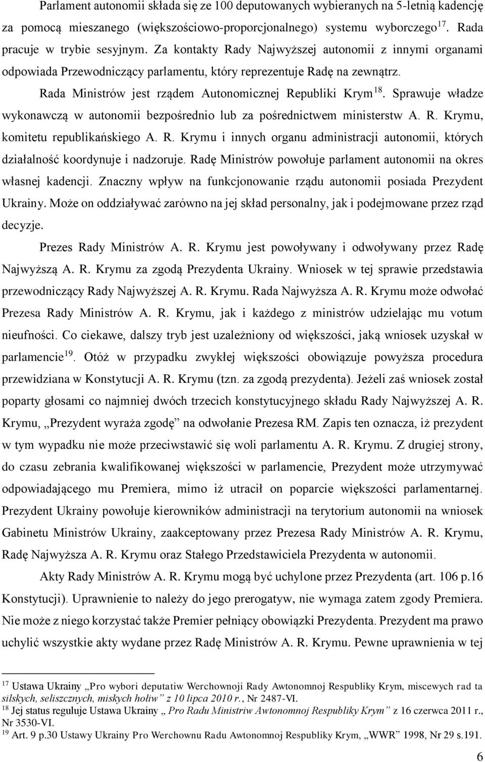 Sprawuje władze wykonawczą w autonomii bezpośrednio lub za pośrednictwem ministerstw A. R. Krymu, komitetu republikańskiego A. R. Krymu i innych organu administracji autonomii, których działalność koordynuje i nadzoruje.