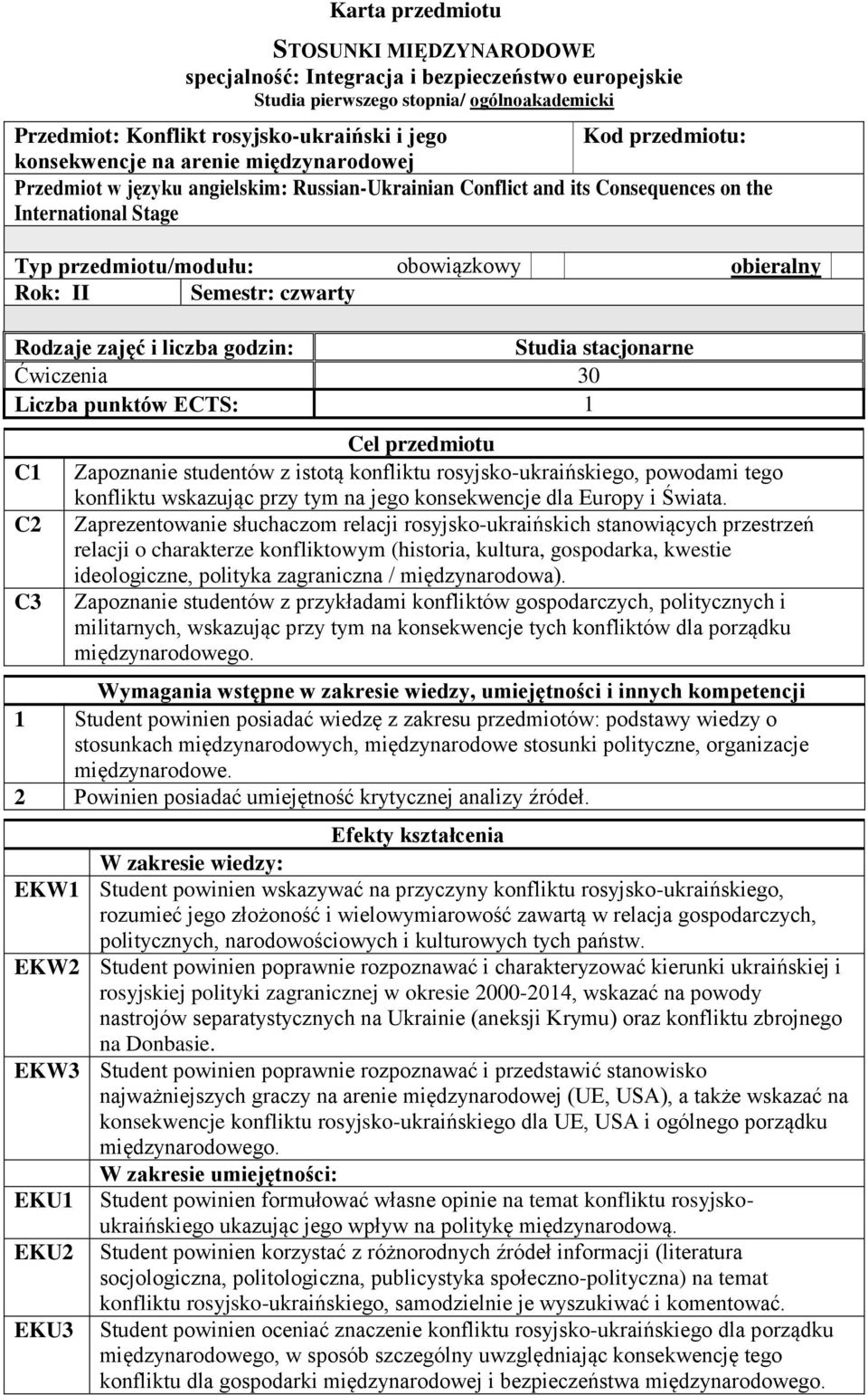 Semestr: czwarty Rodzaje zajęć i liczba godzin: Studia stacjonarne Ćwiczenia 30 Liczba punktów ECTS: 1 C1 C2 C3 Cel przedmiotu Zapoznanie studentów z istotą konfliktu rosyjsko-ukraińskiego, powodami