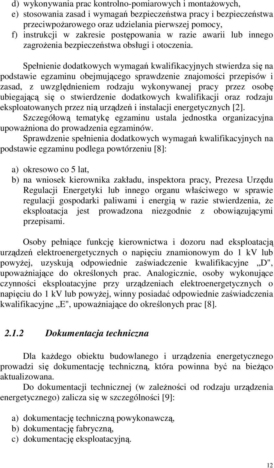Spełnienie dodatkowych wymagań kwalifikacyjnych stwierdza się na podstawie egzaminu obejmującego sprawdzenie znajomości przepisów i zasad, z uwzględnieniem rodzaju wykonywanej pracy przez osobę