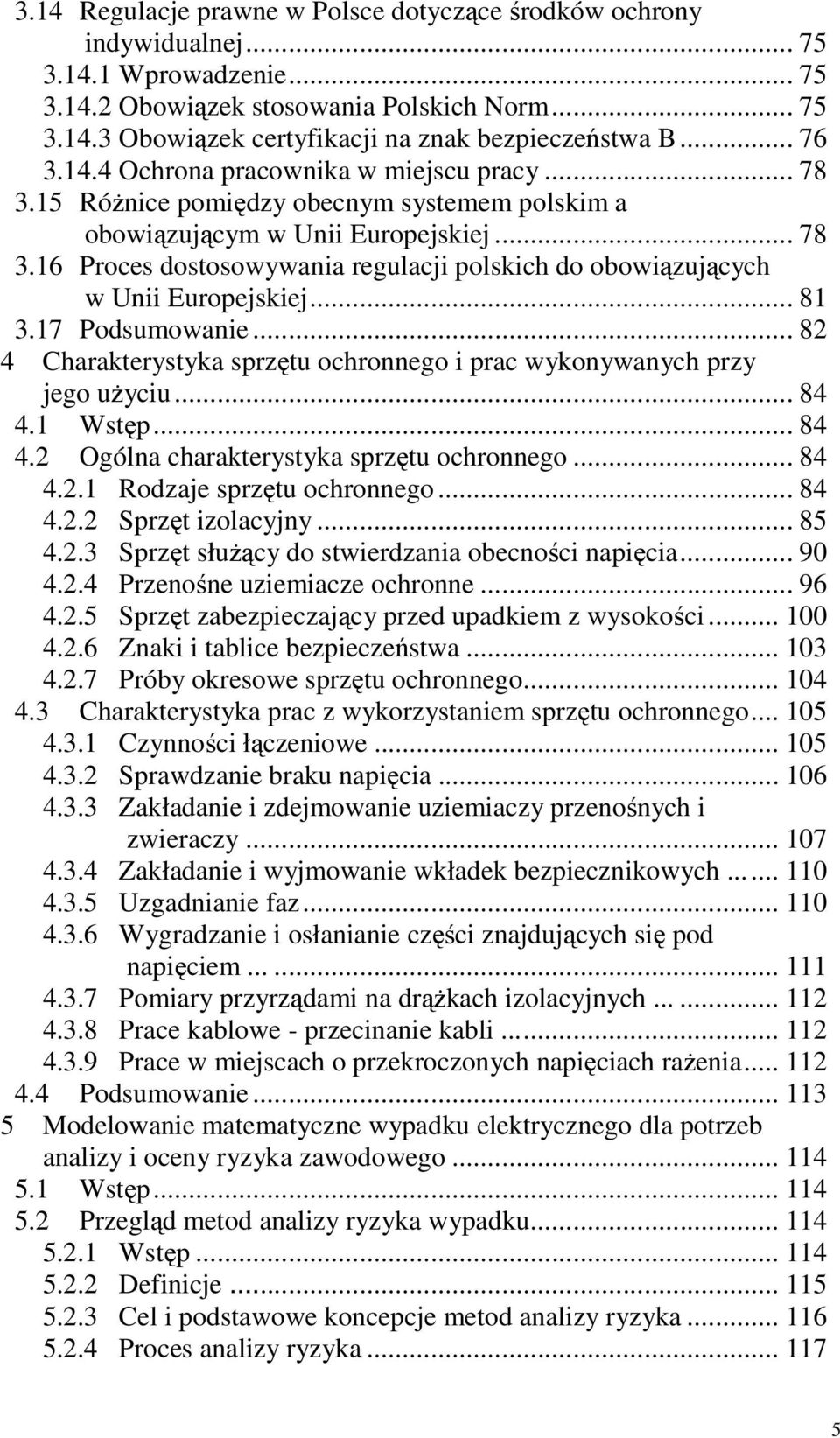.. 8 3.7 Podsumowanie... 82 4 Charakterystyka sprzętu ochronnego i prac wykonywanych przy jego użyciu... 84 4. Wstęp... 84 4.2 Ogólna charakterystyka sprzętu ochronnego... 84 4.2. Rodzaje sprzętu ochronnego.