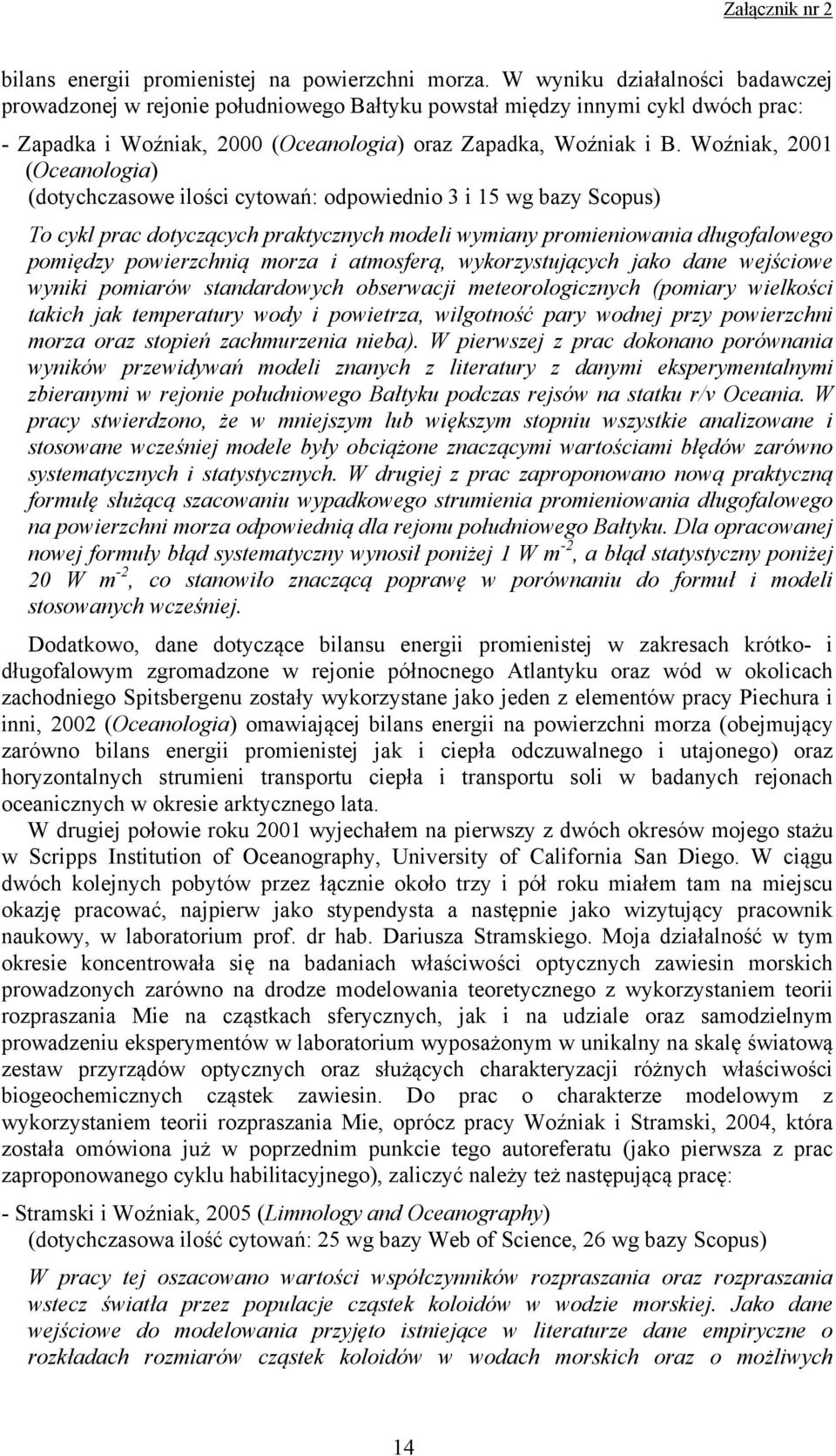 Woźniak, 2001 (Oceanologia) (dotychczasowe ilości cytowań: odpowiednio 3 i 15 wg bazy Scopus) To cykl prac dotyczących praktycznych modeli wymiany promieniowania długofalowego pomiędzy powierzchnią
