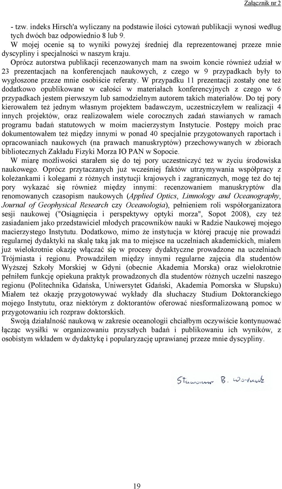 Oprócz autorstwa publikacji recenzowanych mam na swoim koncie również udział w 23 prezentacjach na konferencjach naukowych, z czego w 9 przypadkach były to wygłoszone przeze mnie osobiście referaty.