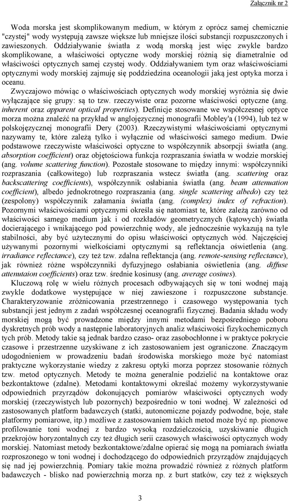 Oddziaływaniem tym oraz właściwościami optycznymi wody morskiej zajmuję się poddziedzina oceanologii jaką jest optyka morza i oceanu.
