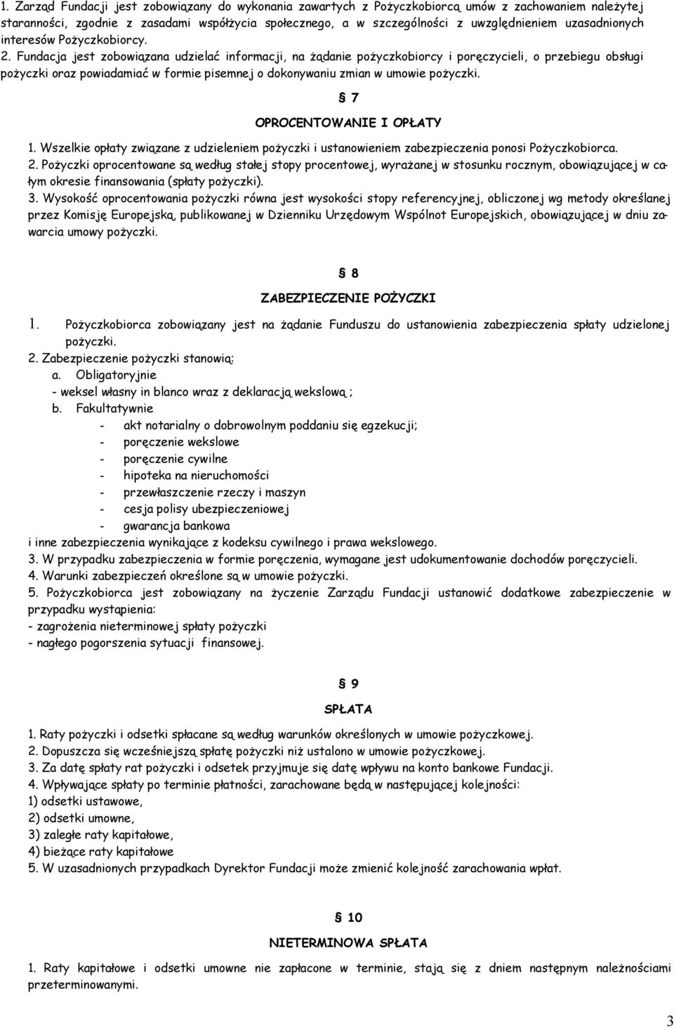 Fundacja jest zobowiązana udzielać informacji, na żądanie pożyczkobiorcy i poręczycieli, o przebiegu obsługi pożyczki oraz powiadamiać w formie pisemnej o dokonywaniu zmian w umowie pożyczki.