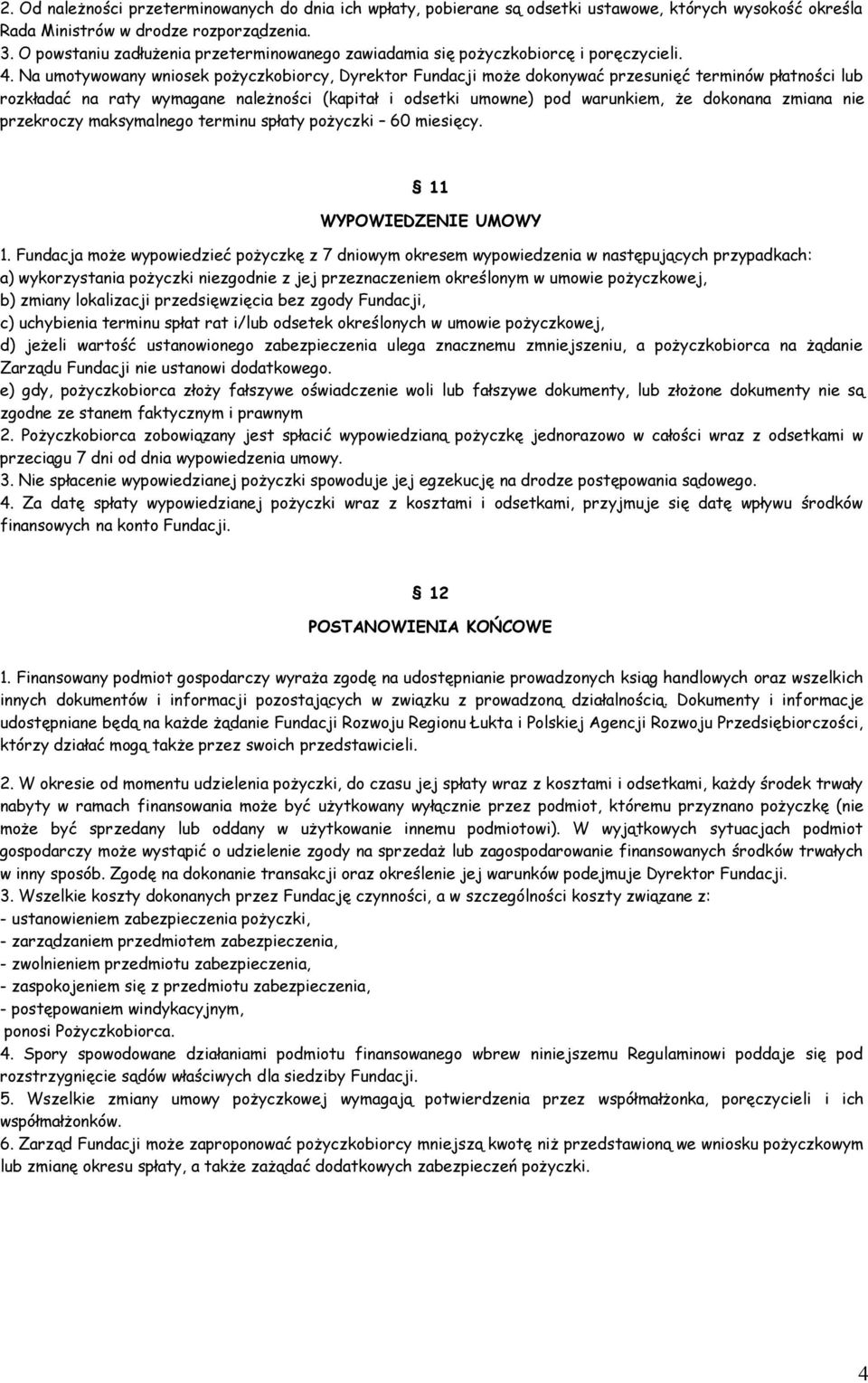 Na umotywowany wniosek pożyczkobiorcy, Dyrektor Fundacji może dokonywać przesunięć terminów płatności lub rozkładać na raty wymagane należności (kapitał i odsetki umowne) pod warunkiem, że dokonana