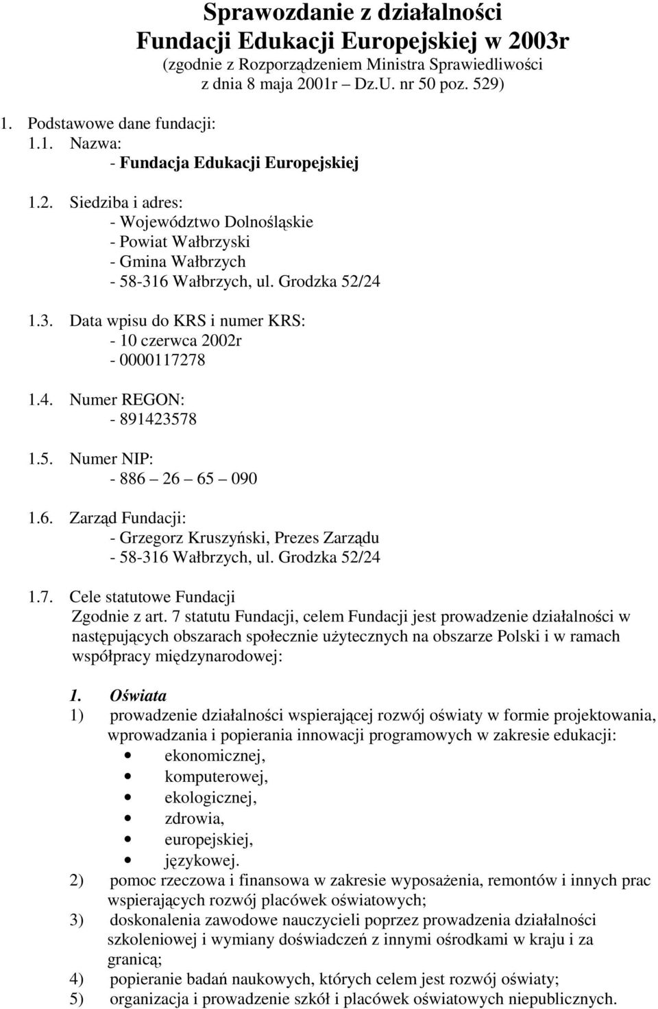 5. Numer NIP: - 886 26 65 090 1.6. Zarząd Fundacji: - Grzegorz Kruszyński, Prezes Zarządu - 58-316 Wałbrzych, ul. Grodzka 52/24 1.7. Cele statutowe Fundacji Zgodnie z art.