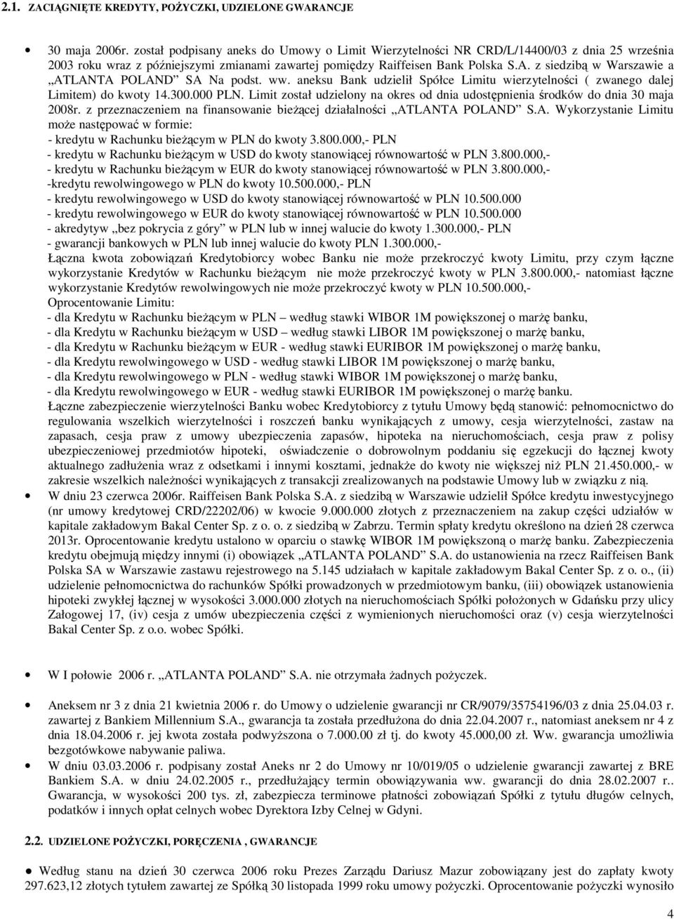 z siedzibą w Warszawie a ATLANTA POLAND SA Na podst. ww. aneksu Bank udzielił Spółce Limitu wierzytelności ( zwanego dalej Limitem) do kwoty 14.300.000 PLN.