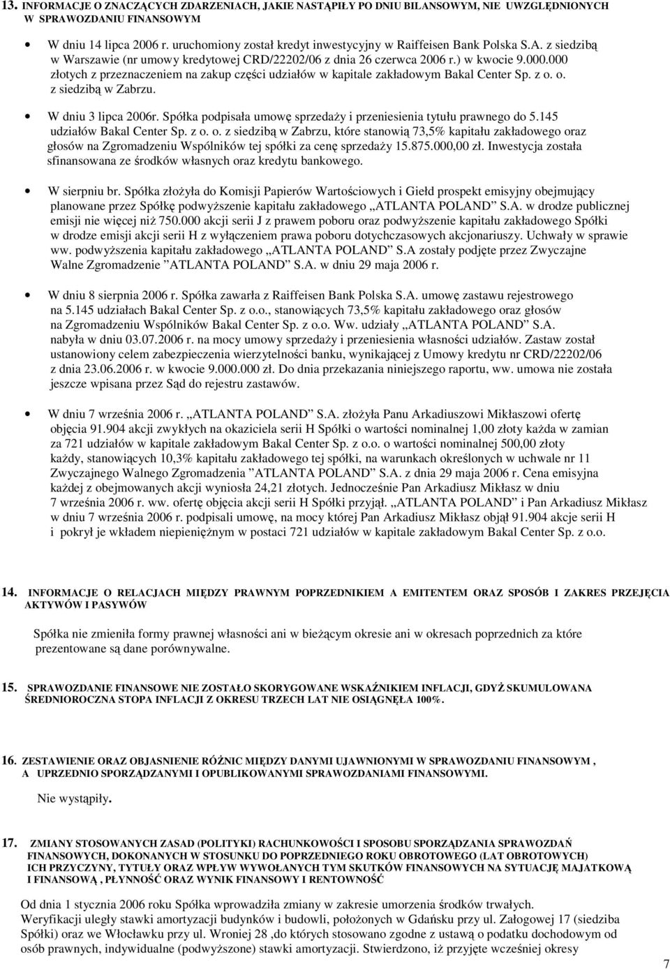 000 złotych z przeznaczeniem na zakup części udziałów w kapitale zakładowym Bakal Center Sp. z o. o. z siedzibą w Zabrzu. W dniu 3 lipca 2006r.