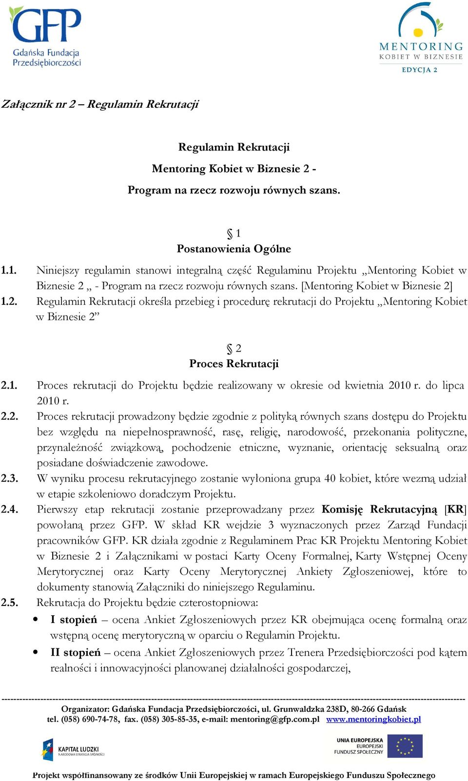 - Program na rzecz rozwoju równych szans. [Mentoring Kobiet w Biznesie 2] 1.2. Regulamin Rekrutacji określa przebieg i procedurę rekrutacji do Projektu Mentoring Kobiet w Biznesie 2 2 Proces Rekrutacji 2.