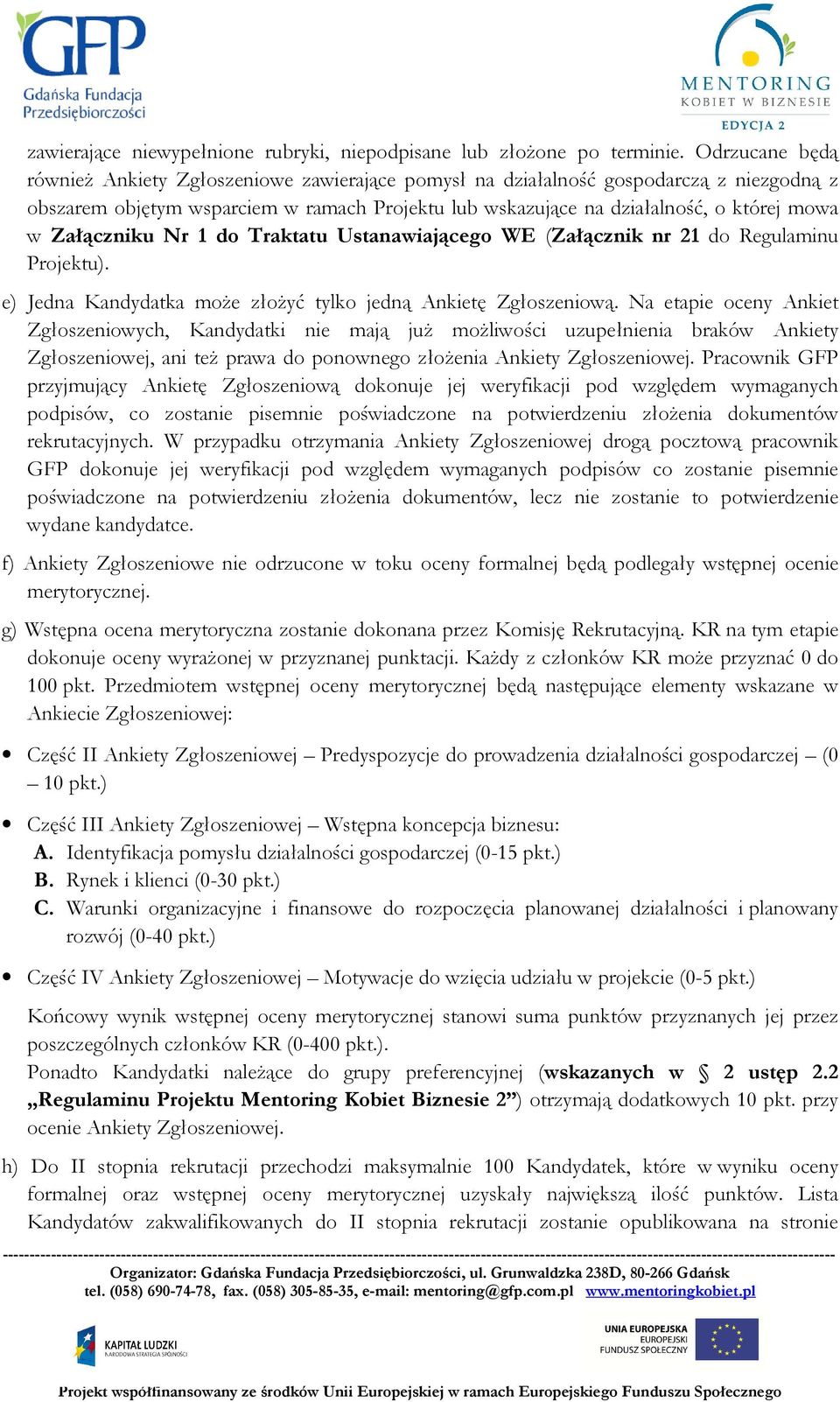 Załączniku Nr 1 do Traktatu Ustanawiającego WE (Załącznik nr 21 do Regulaminu Projektu). e) Jedna Kandydatka moŝe złoŝyć tylko jedną Ankietę Zgłoszeniową.