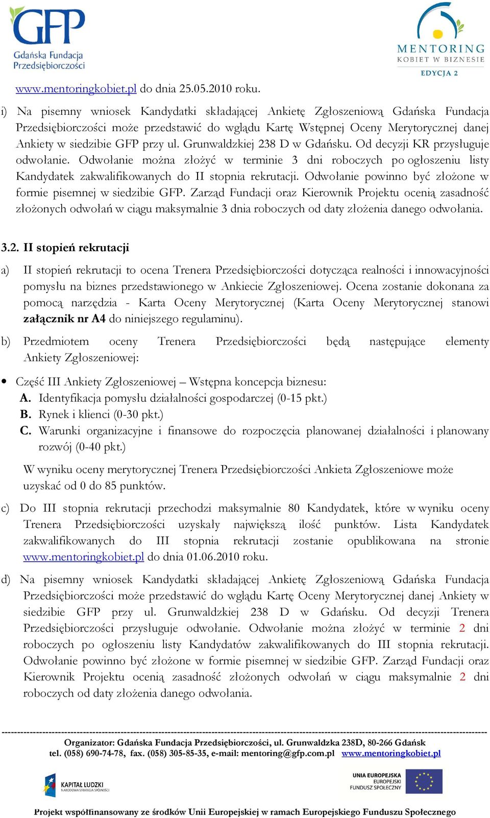 ul. Grunwaldzkiej 238 D w Gdańsku. Od decyzji KR przysługuje odwołanie. Odwołanie moŝna złoŝyć w terminie 3 dni roboczych po ogłoszeniu listy Kandydatek zakwalifikowanych do II stopnia rekrutacji.