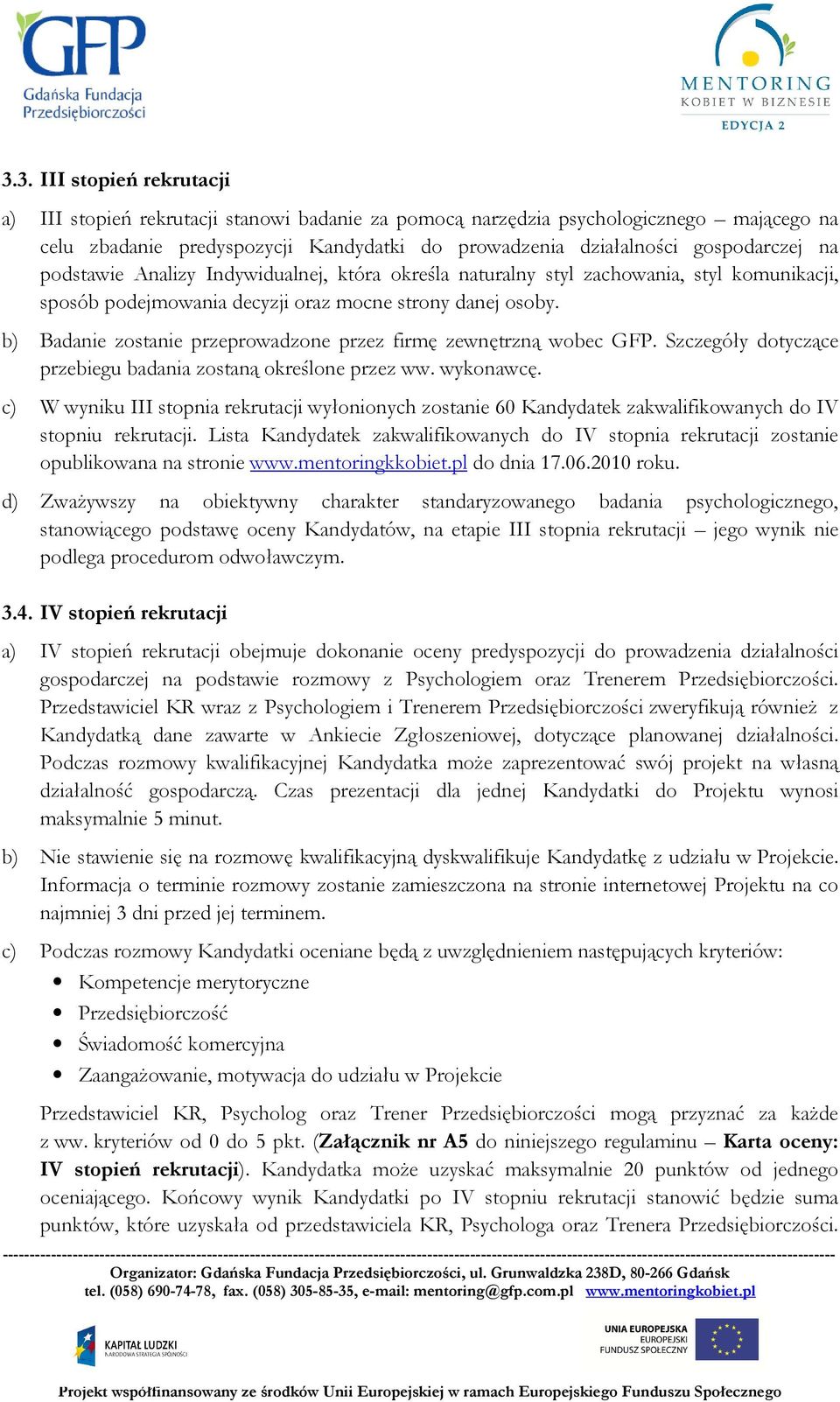 b) Badanie zostanie przeprowadzone przez firmę zewnętrzną wobec GFP. Szczegóły dotyczące przebiegu badania zostaną określone przez ww. wykonawcę.